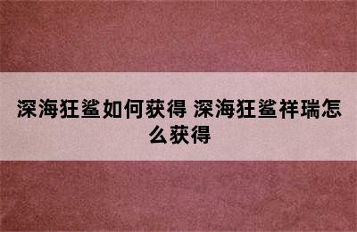 深海狂鲨如何获得 深海狂鲨祥瑞怎么获得